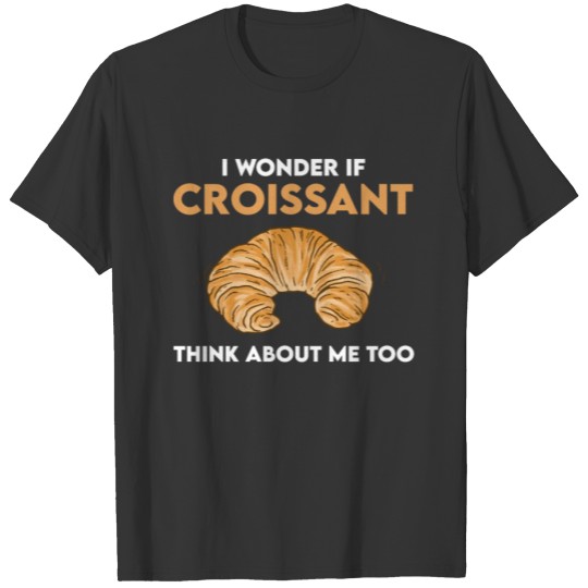 Funny Croissant Lover Quote French Bread T Shirts