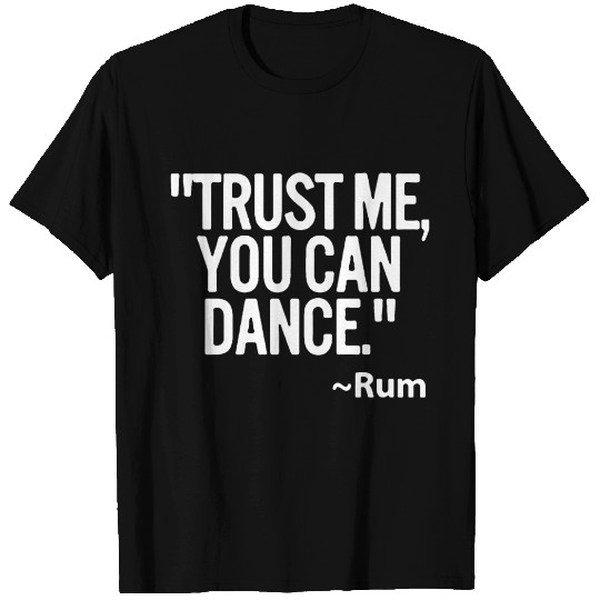 Trust me you can dance Rum Funny T Shirts