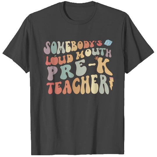 Somebody's loud mouth PRE-K teacher T Shirts