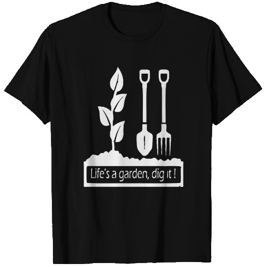 Lifes a garden dig it T Shirts