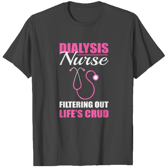 Dialysis Nurse Filtering Out Life's Crud Dialysis T Shirts