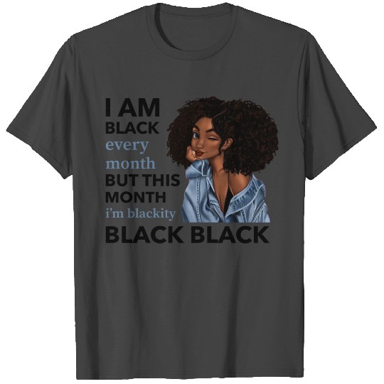 I Am Black Every Month But This Month I'm Blackity T Shirts