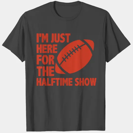 I'm Just Here For The Halftime Show Men Women T Shirts