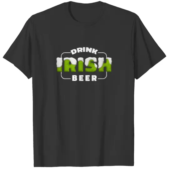 Drink Irish Beer, Green Beer, St Patricks Day T Shirts
