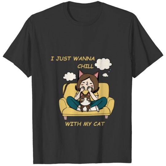 I just wanna Chill with my cat - Cat MOM T Shirts
