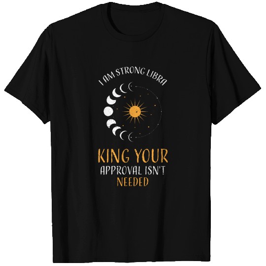 I Am Strong Libra King Your Appr... T Shirts