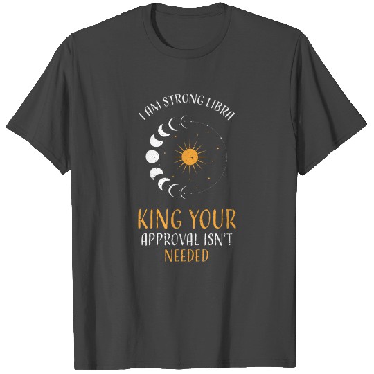 I Am Strong Libra King Your Appr... T Shirts