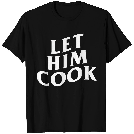Let Him Cook T Shirts