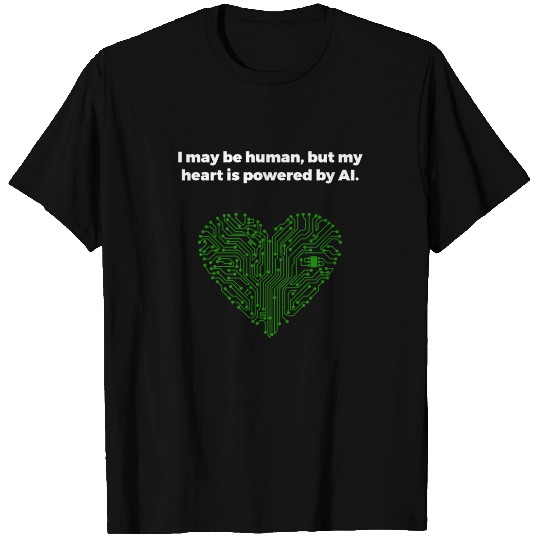 I may be human but my heart is powered by AI T Shirts