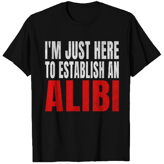 i'm just here to establish an alibi T Shirts