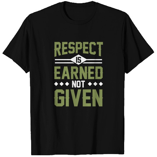Respect is Earned Not Given T Shirts