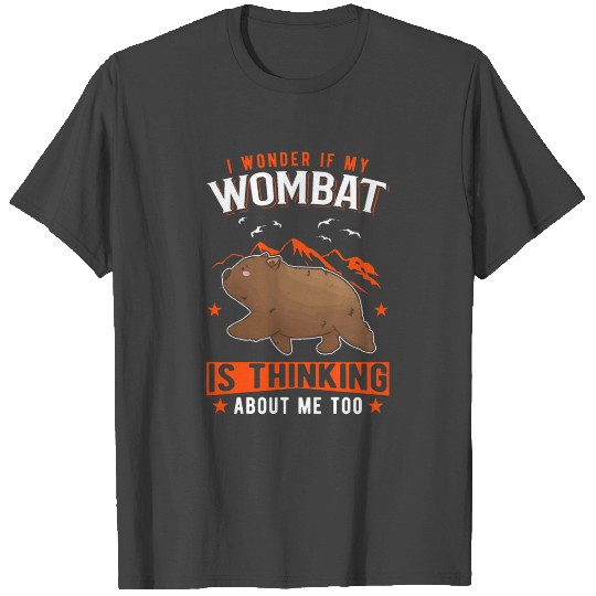 I Wonder If My Wombat Is Thinking About Me Too T Shirts