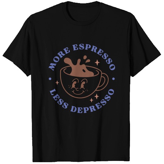 More Espresso Less Depresso T Shirts