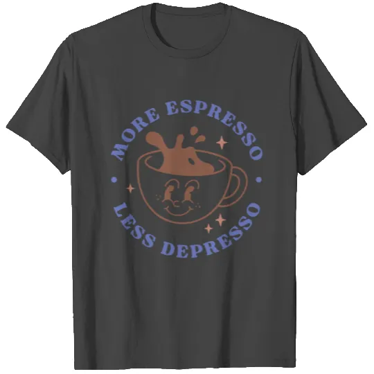 More Espresso Less Depresso T Shirts