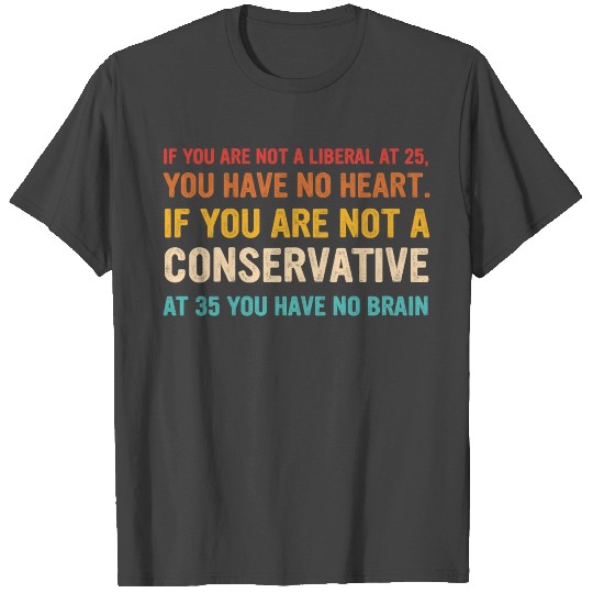 If You Are Not A Liberal At 25 You Have No Heart T Shirts