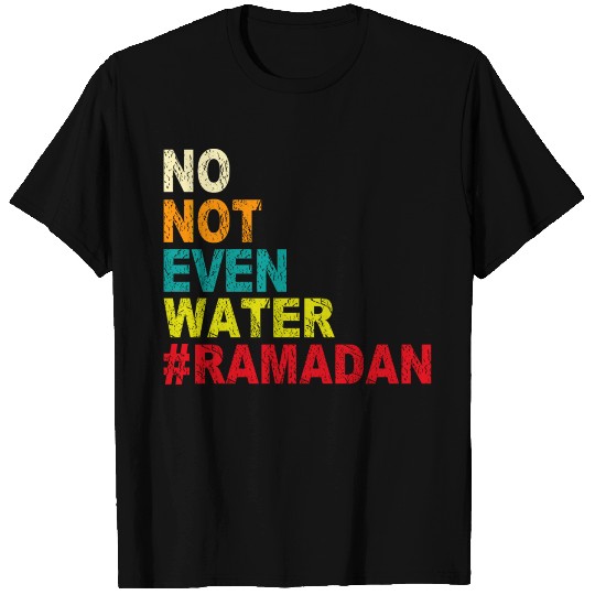 No Not Even Water Ramadan Fasting T Shirts