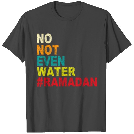 No Not Even Water Ramadan Fasting T Shirts