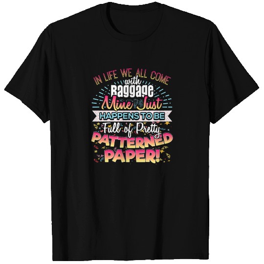 Scrapbooker Life Has Baggage Mine Patterned Paper T Shirts