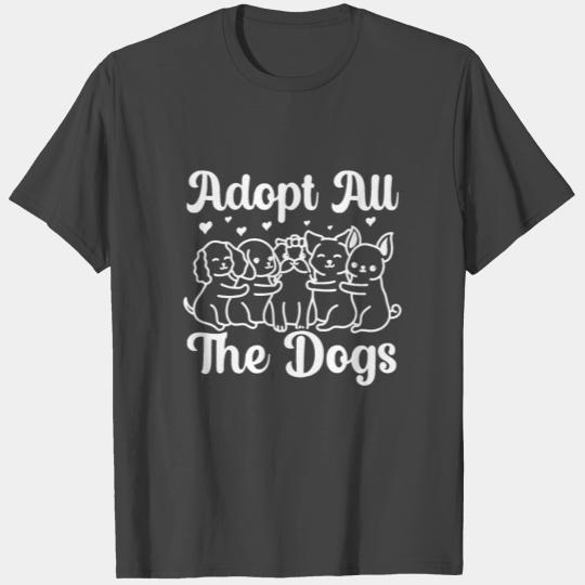 Adopt All The Dogs Animal Rights Dog Rescue T Shirts