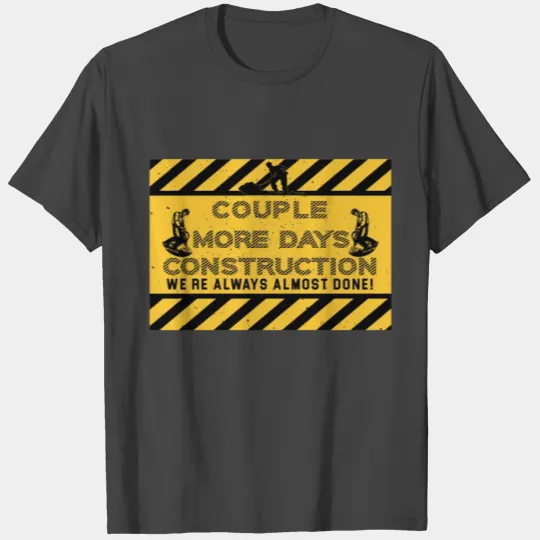 couple more days construction we re always almost T Shirts