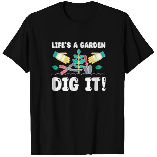 Great Gardener Quote - Life's A Garden Dig It T Shirts