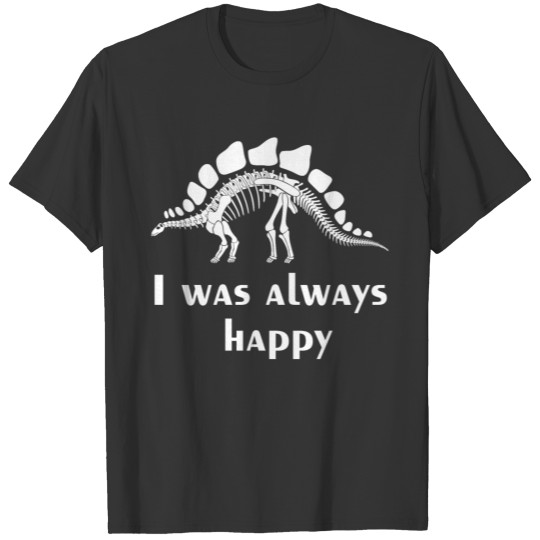 Dinosaur, I was always happy T Shirts
