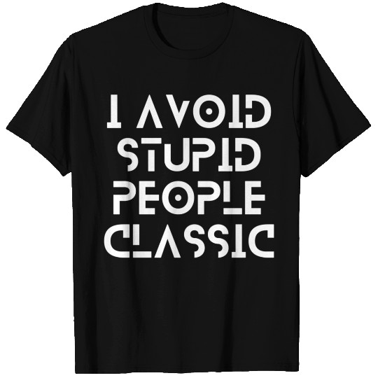 I Avoid Stupid People Classic | stop making stupid T Shirts