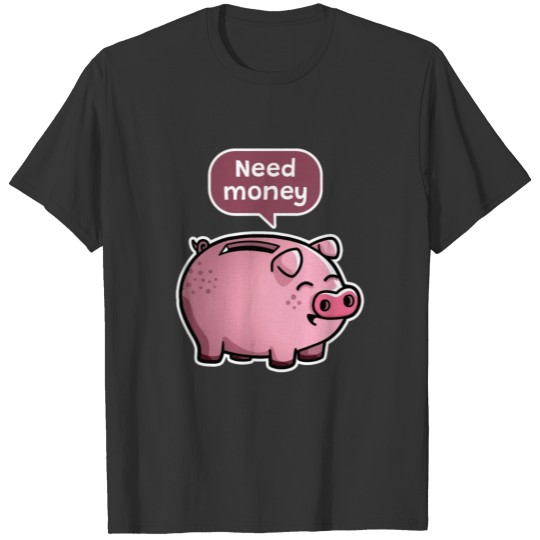 Need Money - Cute Piggy Bank T Shirts