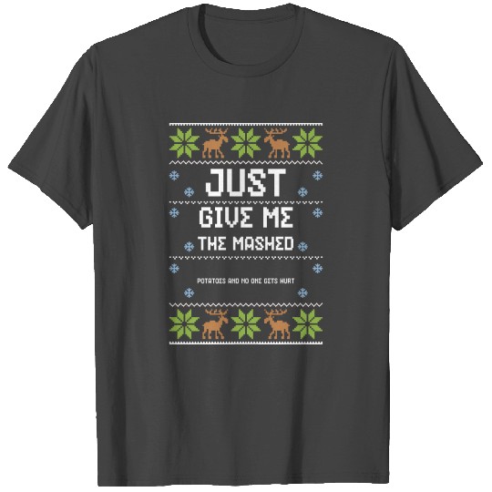 Just Give Me The Mashed Potatoes... T Shirts