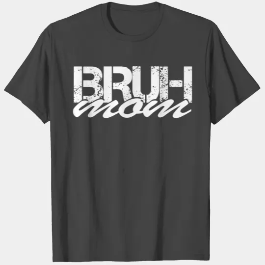 Funny Mom Bruh Girl Bruh Dude Bruh T Shirts