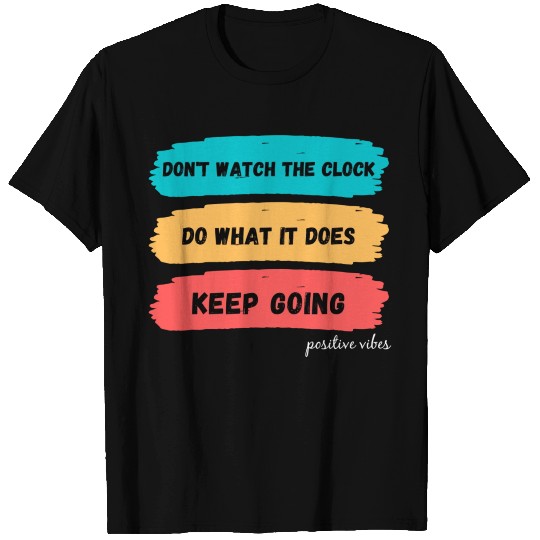 Don't watch the clock; do what it does. Keep going T Shirts