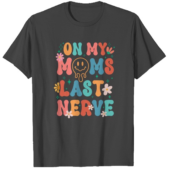 On My Moms Last Nerve/Retro Groovy Smile Happy T Shirts