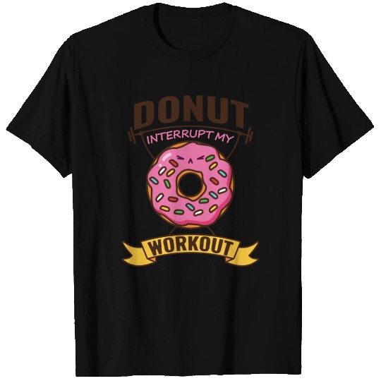 Donut Interrupt My Workout T Shirts