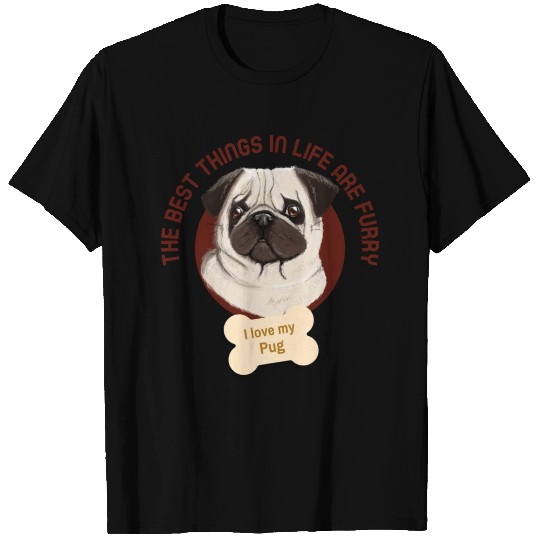 Pug | The best things in life are furry T Shirts