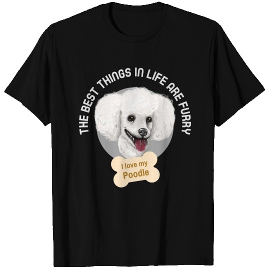 Poodle | The best things in life are furry T Shirts