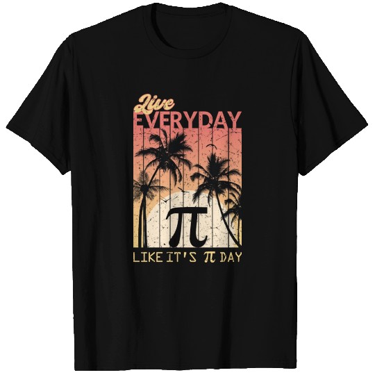 Live Everyday Like It's Pi Day - Funny Math T Shirts