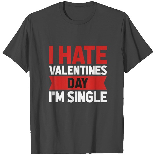 I Hate February i m Single 14th Anti Valentine Da T Shirts