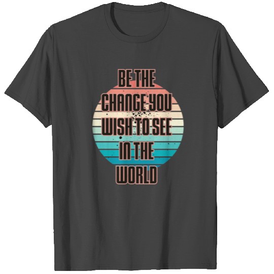 Be the change T Shirts