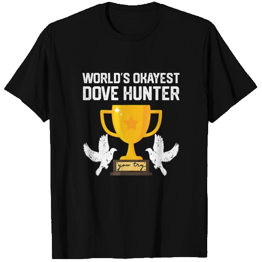 Funny Dove Hunting world s okayest dove hunter T T Shirts
