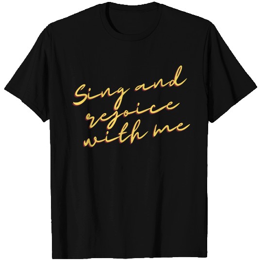 Sing and rejoice with me T Shirts