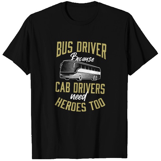 Bus Driver Because Cab Drivers Need Heroes Too App T Shirts