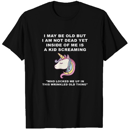 I May Be Old But I Am Not Dead Yet Inside Of Me Is T Shirts