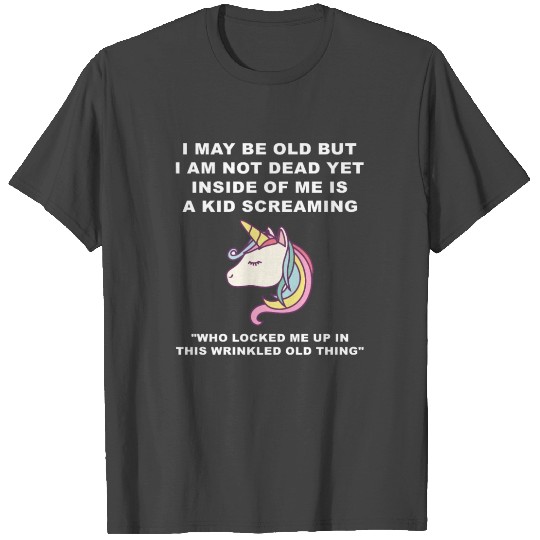 I May Be Old But I Am Not Dead Yet Inside Of Me Is T Shirts