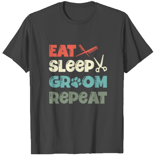 Eat Sleep Groom Repeat Fur Artist Dog Groomer T Shirts