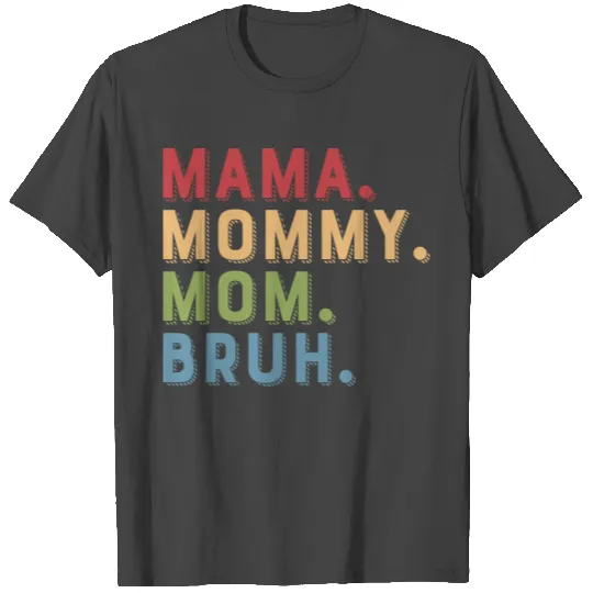 mama mommy mom bruh T Shirts