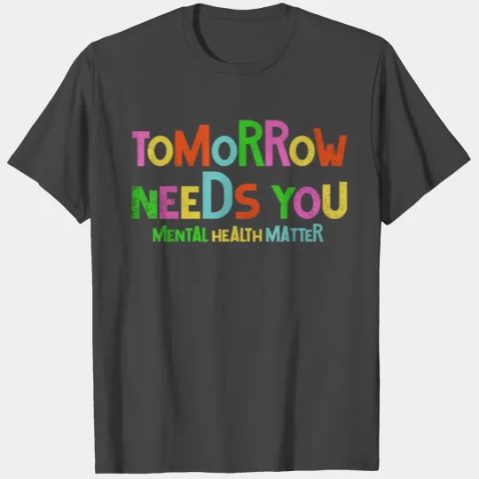 Tomorrow Needs You Mental Health Awareness Men Wom T Shirts