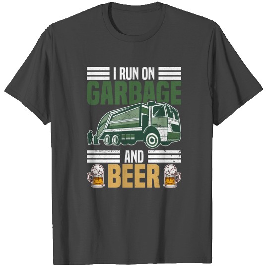 I Run On Garbage And Beer Trash Truck Dustcart T Shirts