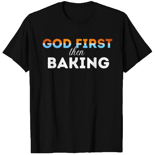 God First then Baking T Shirts