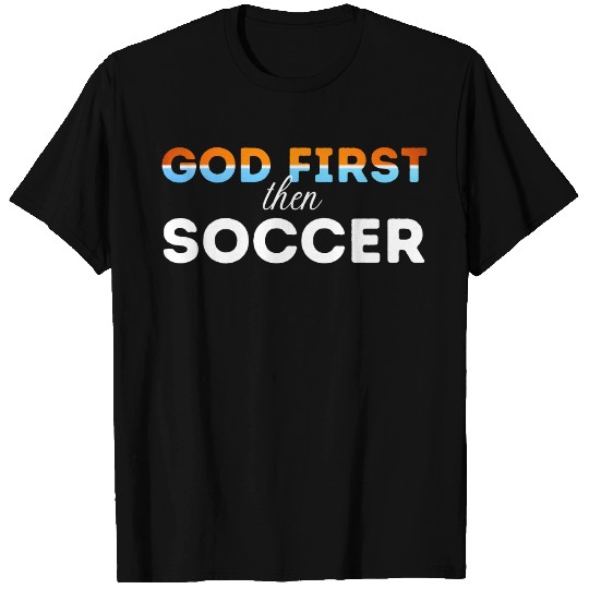 God First then Soccer T Shirts