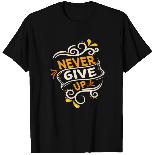 Never give up T Shirts